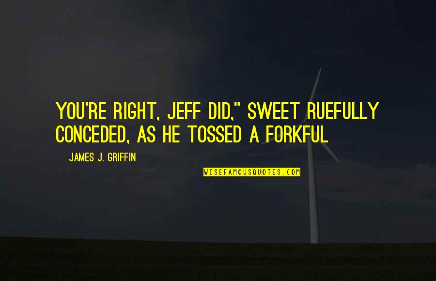 You're As Sweet As Quotes By James J. Griffin: You're right, Jeff did," Sweet ruefully conceded, as