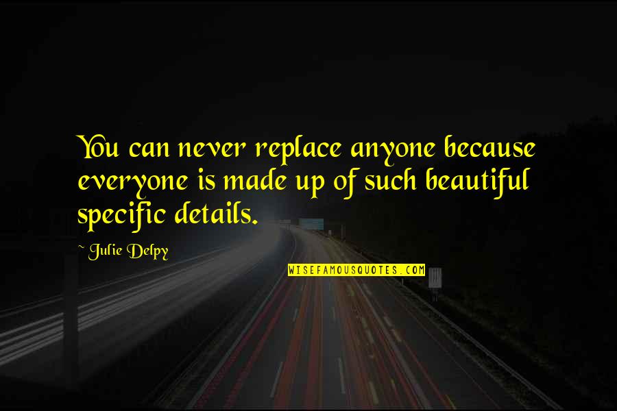 You're Beautiful Because Quotes By Julie Delpy: You can never replace anyone because everyone is You're Beautiful Because Quotes By Julie Delpy: You can never replace anyone because everyone is