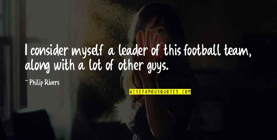 Youre Beautiful Inside And Out Quotes By Philip Rivers: I consider myself a leader of this football