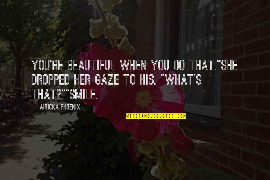 You're Beautiful Smile Quotes By Airicka Phoenix: You're beautiful when you do that."She dropped her