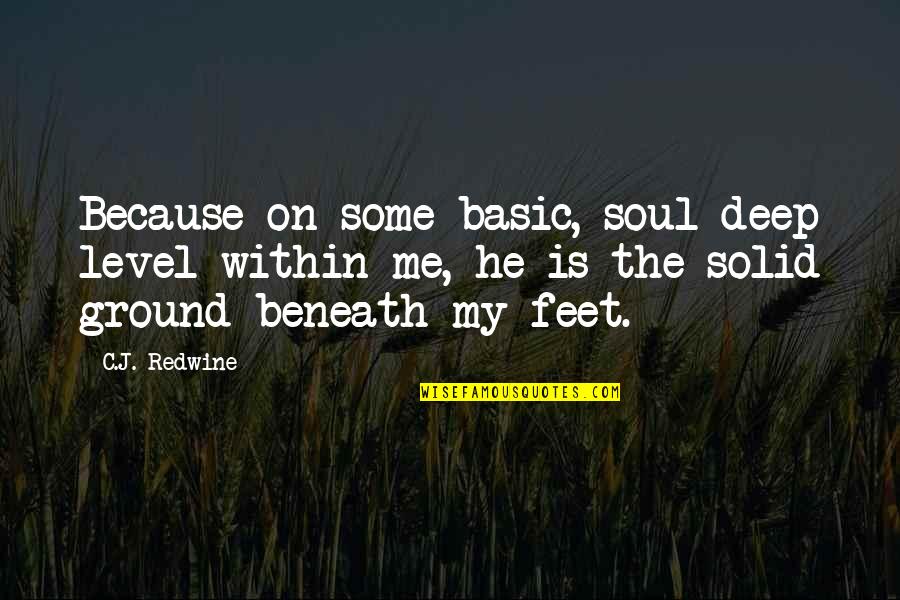 You're Beneath Me Quotes By C.J. Redwine: Because on some basic, soul-deep level within me, You're Beneath Me Quotes By C.J. Redwine: Because on some basic, soul-deep level within me,