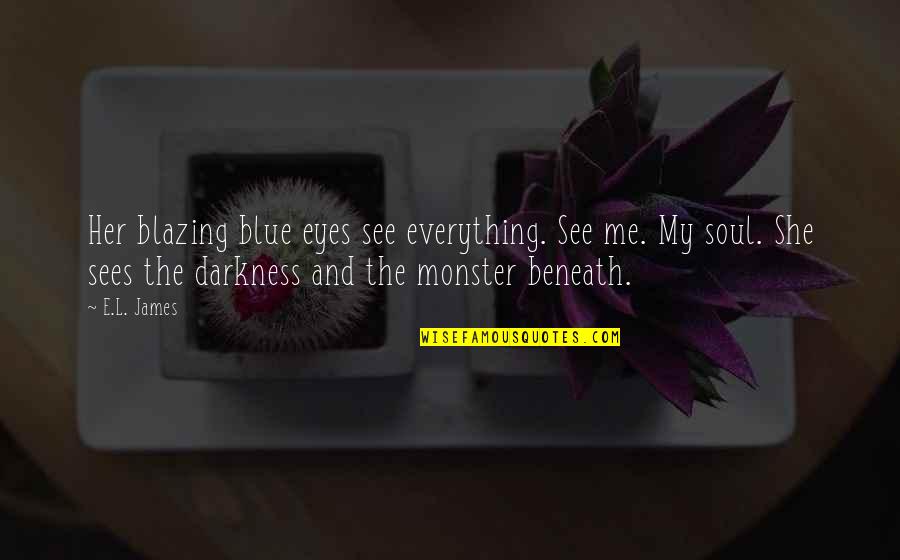 You're Beneath Me Quotes By E.L. James: Her blazing blue eyes see everything. See me. You're Beneath Me Quotes By E.L. James: Her blazing blue eyes see everything. See me.