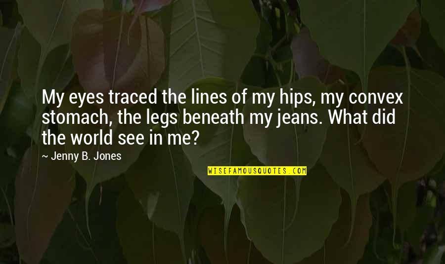You're Beneath Me Quotes By Jenny B. Jones: My eyes traced the lines of my hips, You're Beneath Me Quotes By Jenny B. Jones: My eyes traced the lines of my hips,
