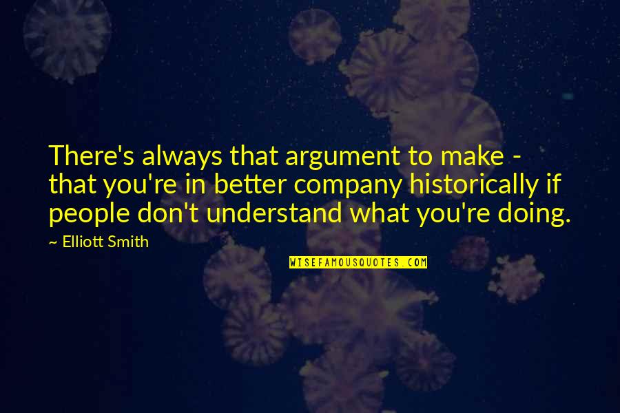 You're Better Quotes By Elliott Smith: There's always that argument to make - that