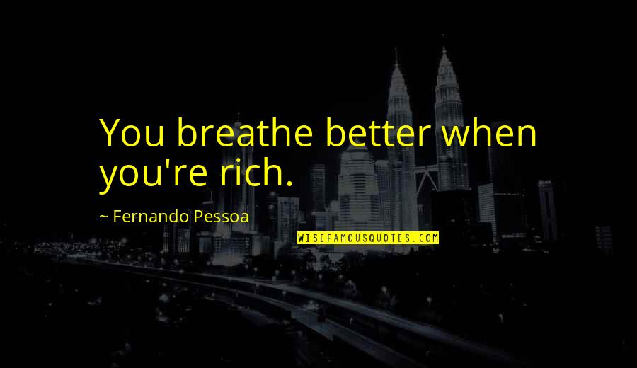 You're Better Quotes By Fernando Pessoa: You breathe better when you're rich.