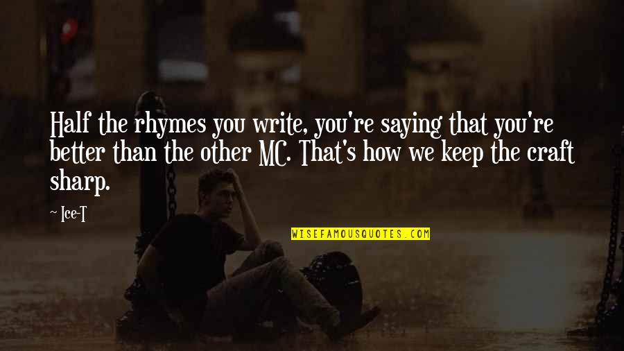 You're Better Quotes By Ice-T: Half the rhymes you write, you're saying that