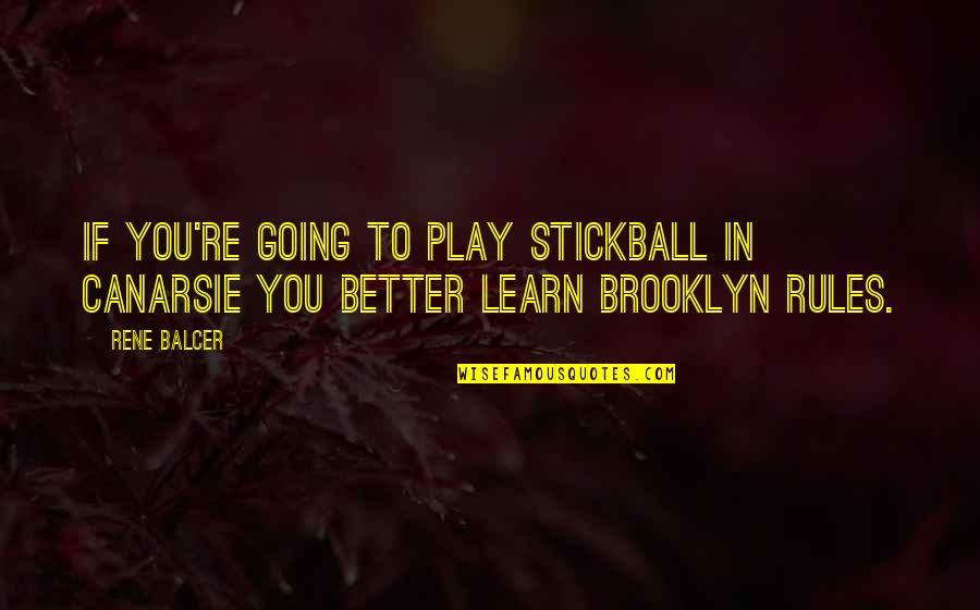 You're Better Quotes By Rene Balcer: If you're going to play stickball in Canarsie