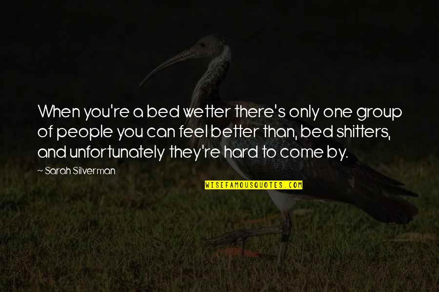 You're Better Quotes By Sarah Silverman: When you're a bed wetter there's only one
