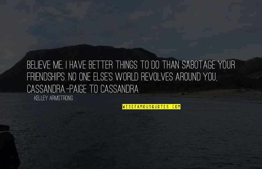 You're Better Than Me Quotes By Kelley Armstrong: Believe me, I have better things to do