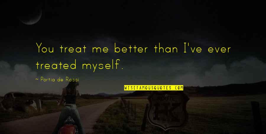 You're Better Than Me Quotes By Portia De Rossi: You treat me better than I've ever treated