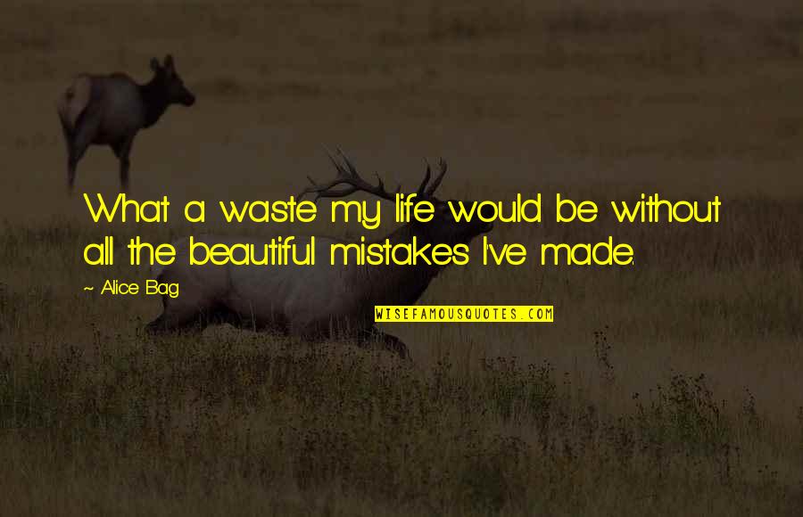 You're Beyond Beautiful Quotes By Alice Bag: What a waste my life would be without