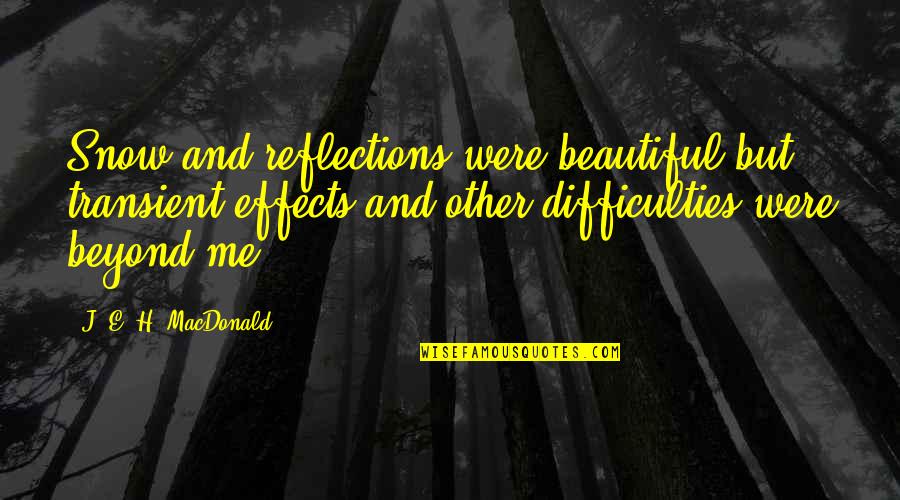 You're Beyond Beautiful Quotes By J. E. H. MacDonald: Snow and reflections were beautiful but transient effects You're Beyond Beautiful Quotes By J. E. H. MacDonald: Snow and reflections were beautiful but transient effects