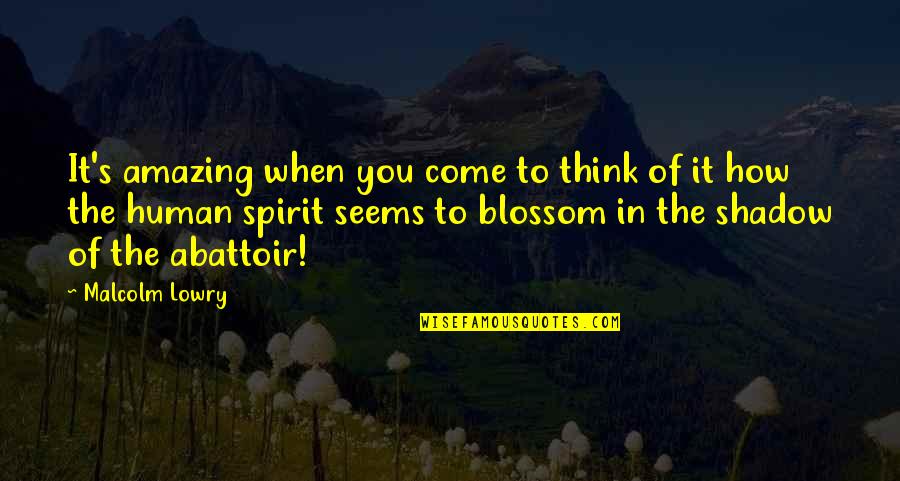 You're Beyond Beautiful Quotes By Malcolm Lowry: It's amazing when you come to think of You're Beyond Beautiful Quotes By Malcolm Lowry: It's amazing when you come to think of