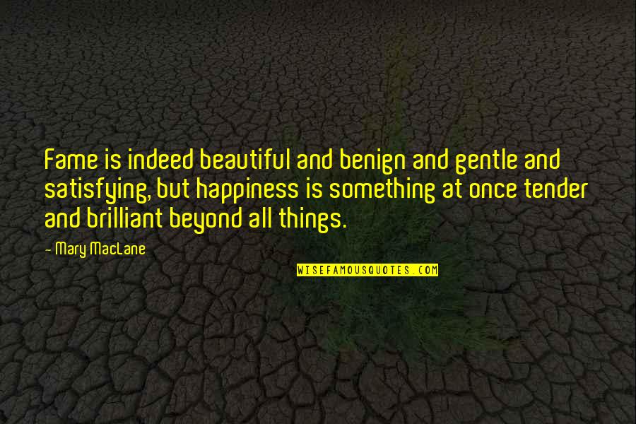 You're Beyond Beautiful Quotes By Mary MacLane: Fame is indeed beautiful and benign and gentle You're Beyond Beautiful Quotes By Mary MacLane: Fame is indeed beautiful and benign and gentle