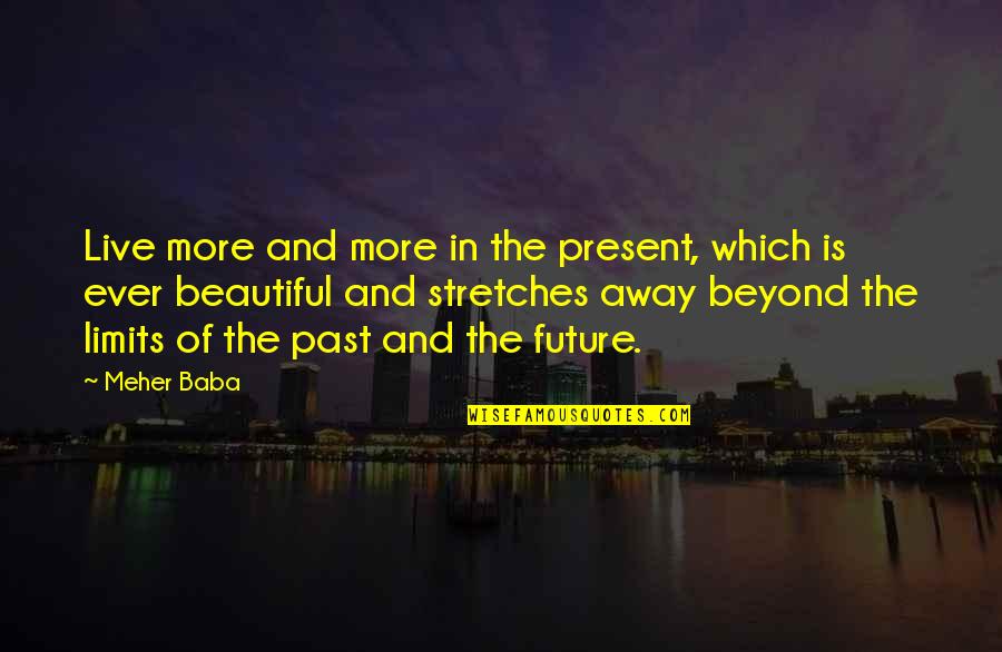 You're Beyond Beautiful Quotes By Meher Baba: Live more and more in the present, which You're Beyond Beautiful Quotes By Meher Baba: Live more and more in the present, which