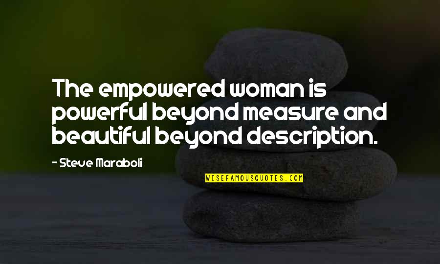 You're Beyond Beautiful Quotes By Steve Maraboli: The empowered woman is powerful beyond measure and