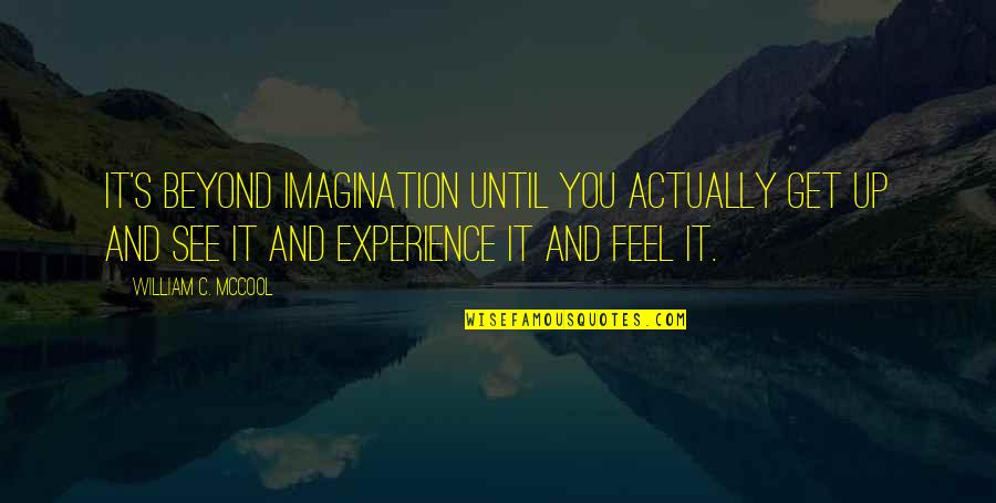 You're Beyond Beautiful Quotes By William C. McCool: It's beyond imagination until you actually get up You're Beyond Beautiful Quotes By William C. McCool: It's beyond imagination until you actually get up