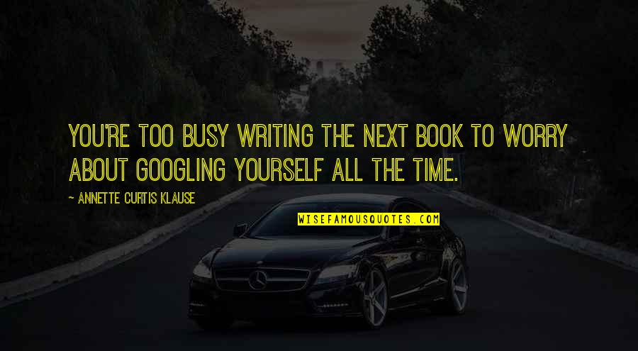 You're Busy Quotes By Annette Curtis Klause: You're too busy writing the next book to