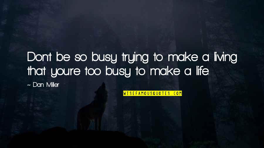You're Busy Quotes By Dan Miller: Don't be so busy trying to make a