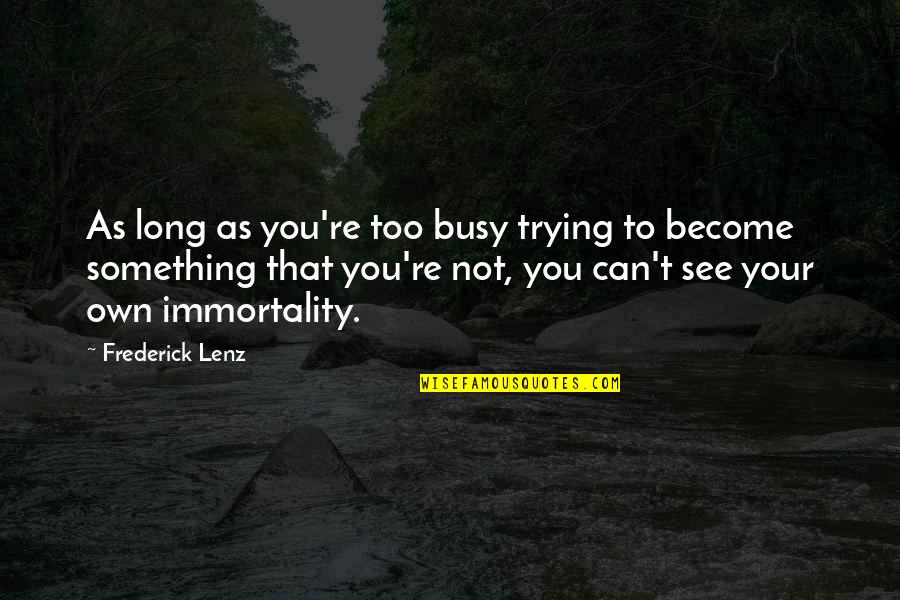 You're Busy Quotes By Frederick Lenz: As long as you're too busy trying to