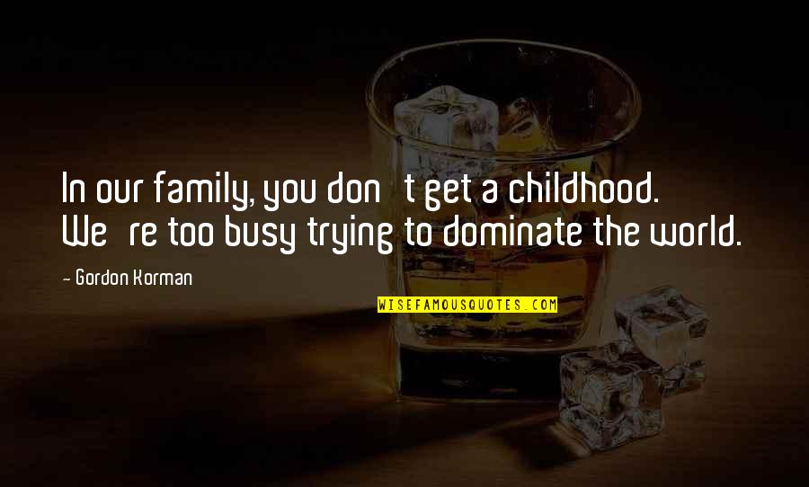 You're Busy Quotes By Gordon Korman: In our family, you don't get a childhood.