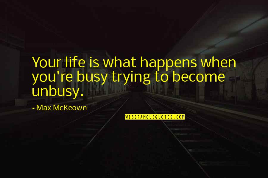 You're Busy Quotes By Max McKeown: Your life is what happens when you're busy