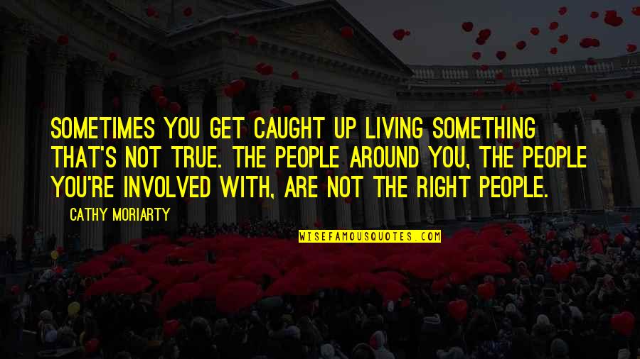 You're Caught Quotes By Cathy Moriarty: Sometimes you get caught up living something that's