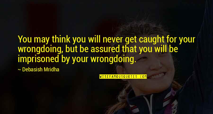 You're Caught Quotes By Debasish Mridha: You may think you will never get caught