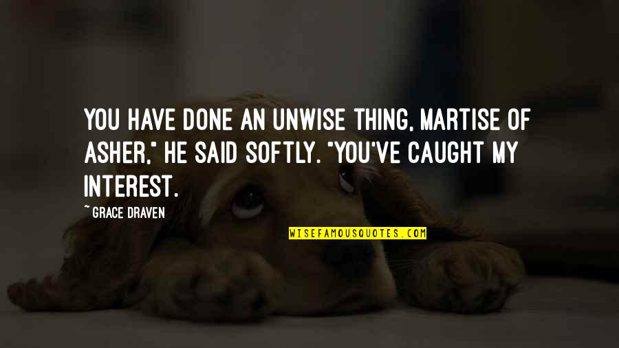 You're Caught Quotes By Grace Draven: You have done an unwise thing, Martise of