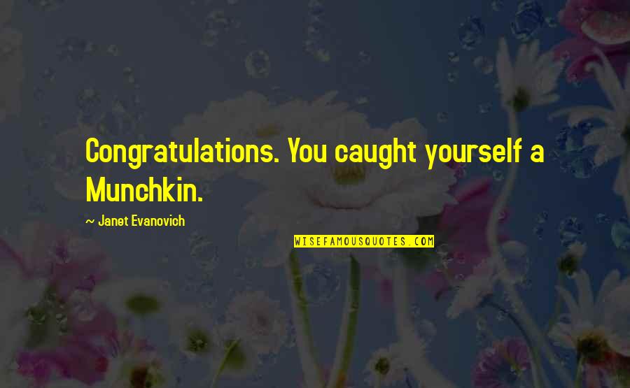 You're Caught Quotes By Janet Evanovich: Congratulations. You caught yourself a Munchkin.