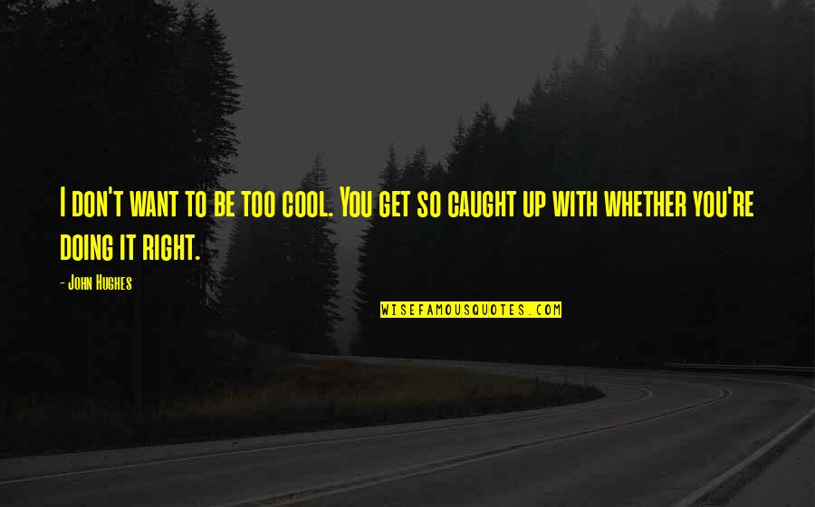 You're Caught Quotes By John Hughes: I don't want to be too cool. You