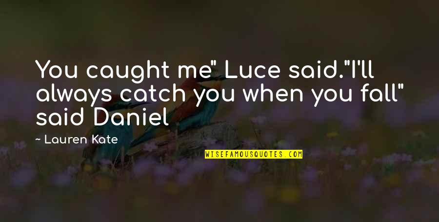 You're Caught Quotes By Lauren Kate: You caught me" Luce said."I'll always catch you
