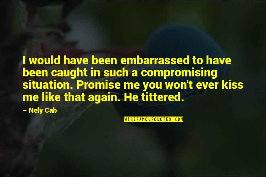 You're Caught Quotes By Nely Cab: I would have been embarrassed to have been