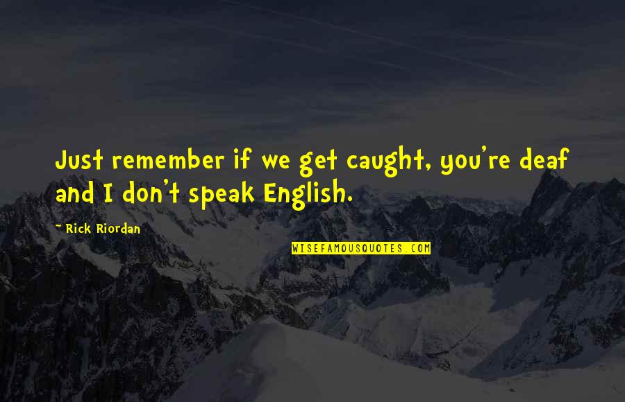 You're Caught Quotes By Rick Riordan: Just remember if we get caught, you're deaf