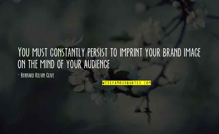 You're Constantly On My Mind Quotes By Bernard Kelvin Clive: You must constantly persist to imprint your brand