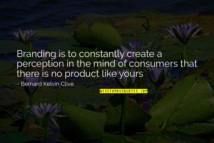 You're Constantly On My Mind Quotes By Bernard Kelvin Clive: Branding is to constantly create a perception in