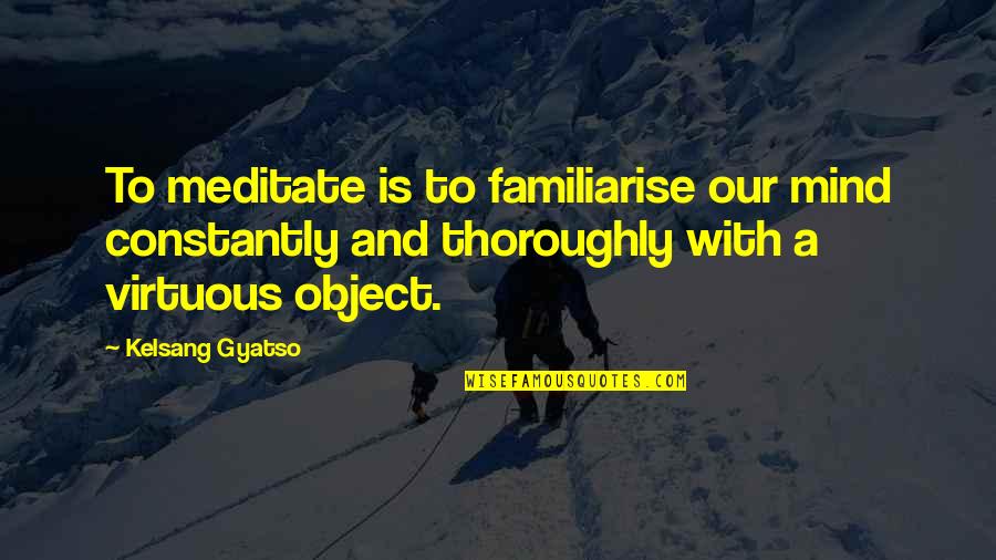 You're Constantly On My Mind Quotes By Kelsang Gyatso: To meditate is to familiarise our mind constantly