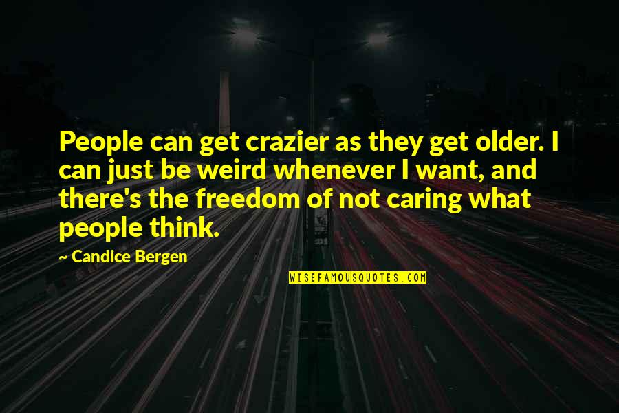 You're Crazier Than Quotes By Candice Bergen: People can get crazier as they get older.