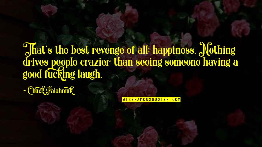 You're Crazier Than Quotes By Chuck Palahniuk: That's the best revenge of all: happiness. Nothing