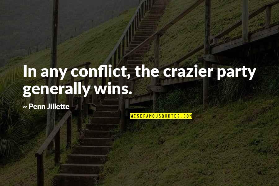 You're Crazier Than Quotes By Penn Jillette: In any conflict, the crazier party generally wins.