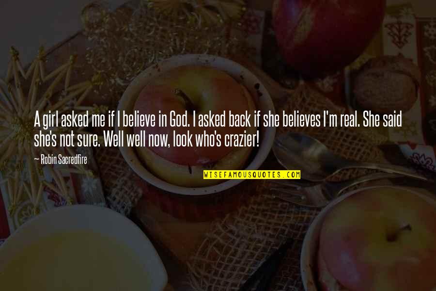 You're Crazier Than Quotes By Robin Sacredfire: A girl asked me if I believe in