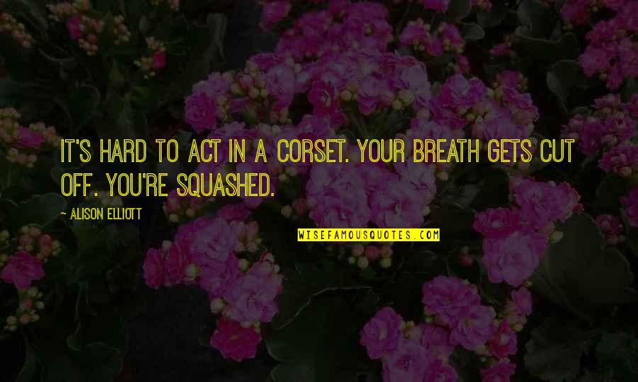 You're Cut Off Quotes By Alison Elliott: It's hard to act in a corset. Your