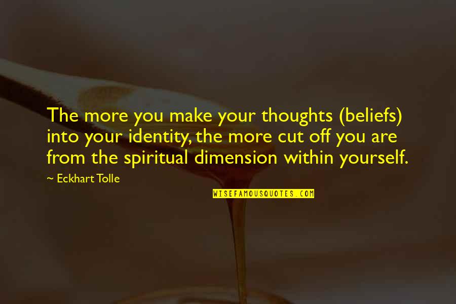 You're Cut Off Quotes By Eckhart Tolle: The more you make your thoughts (beliefs) into