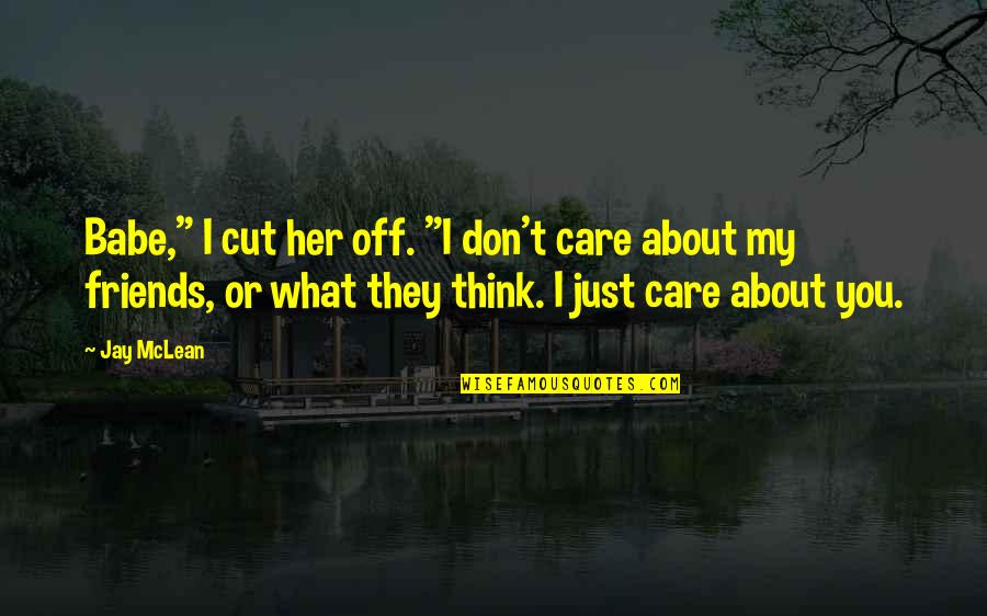You're Cut Off Quotes By Jay McLean: Babe," I cut her off. "I don't care