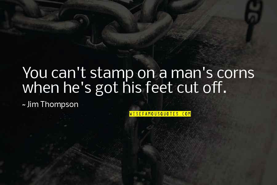 You're Cut Off Quotes By Jim Thompson: You can't stamp on a man's corns when