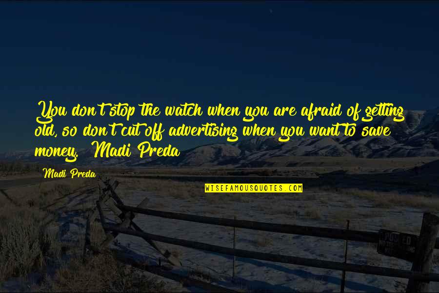 You're Cut Off Quotes By Madi Preda: You don't stop the watch when you are