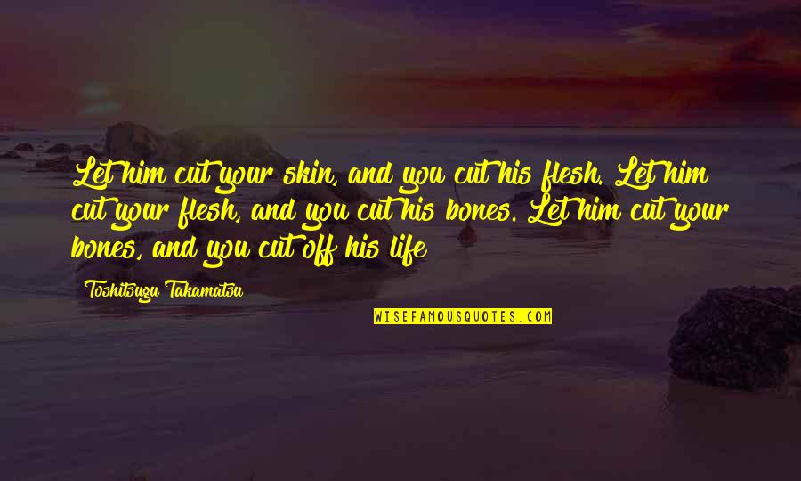 You're Cut Off Quotes By Toshitsugu Takamatsu: Let him cut your skin, and you cut