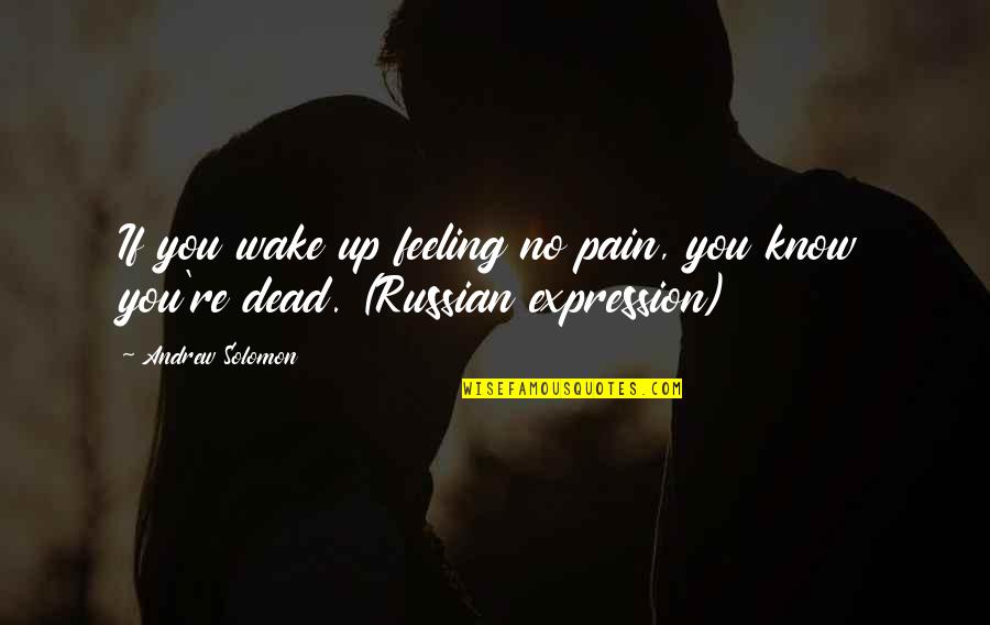 You're Dead Quotes By Andrew Solomon: If you wake up feeling no pain, you