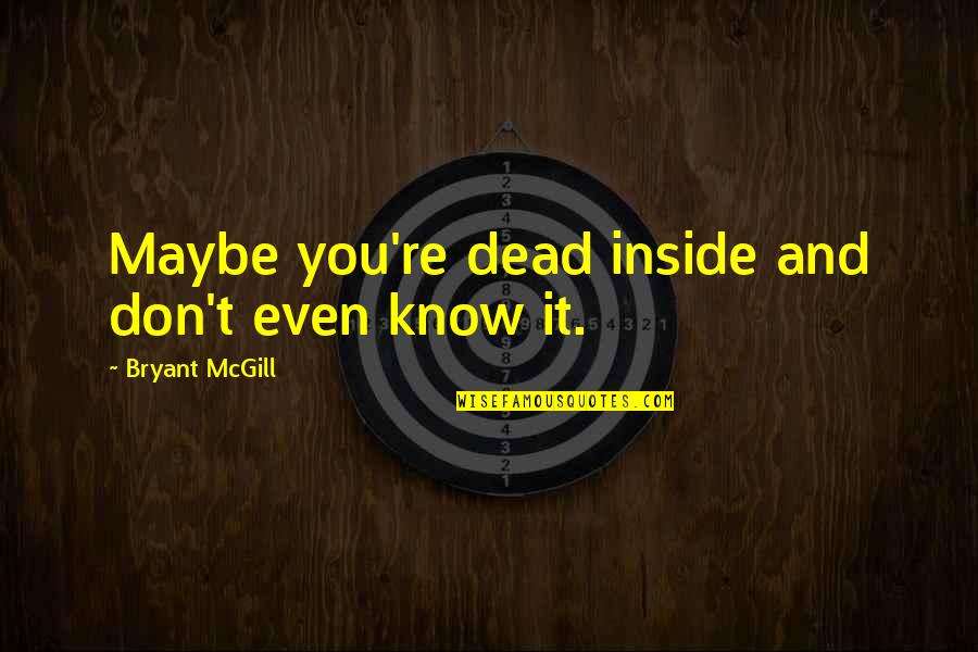 You're Dead Quotes By Bryant McGill: Maybe you're dead inside and don't even know