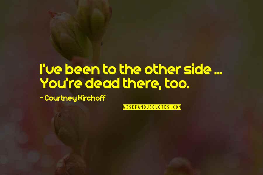 You're Dead Quotes By Courtney Kirchoff: I've been to the other side ... You're